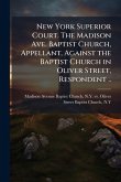 New York Superior Court. The Madison Ave. Baptist Church, Appellant, Against the Baptist Church in Oliver Street, Respondent ..