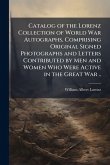 Catalog of the Lorenz Collection of World War Autographs, Comprising Original Signed Photographs and Letters Contributed by Men and Women Who Were Active in the Great War ..