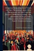 Nomination and Election of the President and Vice President of the United States, 2008 Including the Manner of Selecting Delegates to National Party Conventions Nomination and Election of the President and Vice President of the United States, 2008 Including the Manner of Selecting Delegates to National Party Conventions