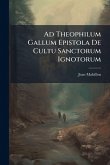 Ad Theophilum Gallum Epistola De Cultu Sanctorum Ignotorum Ad Theophilum Gallum Epistola De Cultu Sanctorum Ignotorum