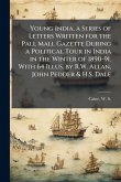 Young India, a Series of Letters Written for the Pall Mall Gazette During a Political Tour in India in the Winter of 1890-91. With 64 Illus. by R.W. Allan, John Pedder & H.S. Dale Young India, a Series of Letters Written for the Pall Mall Gazette During a Political Tour in India in the Winter of 1890-91. With 64 Illus. by R.W. Allan, John Pedder & H.S. Dale