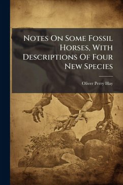Notes On Some Fossil Horses, With Descriptions Of Four New Species - Hay, Oliver Perry Notes On Some Fossil Horses, With Descriptions Of Four New Species - Hay, Oliver Perry