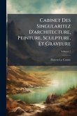 Cabinet Des Singularitez D'architecture, Peinture, Sculpture, Et Graveure Cabinet Des Singularitez D'architecture, Peinture, Sculpture, Et Graveure