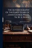 The Autobiography Of The Early Years Of ... John George Wille. Tr. By A. Roffe The Autobiography Of The Early Years Of ... John George Wille. Tr. By A. Roffe