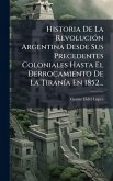 Historia De La RevoluciÃ3n Argentina Desde Sus Precedentes Coloniales Hasta El Derrocamiento De La TiranÃ-a En 1852... Historia De La RevoluciÃ3n Argentina Desde Sus Precedentes Coloniales Hasta El Derrocamiento De La TiranÃ-a En 1852...