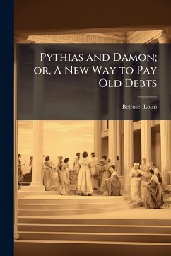 Pythias and Damon; or, A New Way to Pay Old Debts Pythias and Damon; or, A New Way to Pay Old Debts