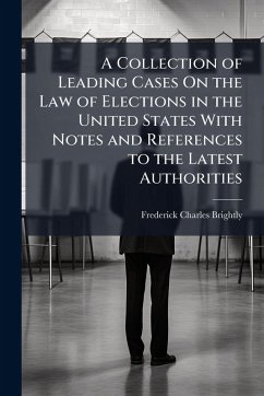 Cover A Collection of Leading Cases On the Law of Elections in the United States With Notes and References to the Latest Authorities