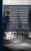 The Life of Ashbel Green, V. D. M., Begun to Be Written by Himself in His Eighty-second Year and Continued to His Eighty-fourth