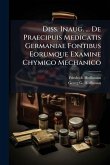 Diss. Inaug. ... De Praecipuis Medicatis Germaniae Fontibus Eorumque Examine Chymico Mechanico Diss. Inaug. ... De Praecipuis Medicatis Germaniae Fontibus Eorumque Examine Chymico Mechanico