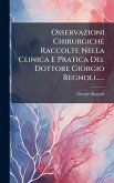 Osservazioni Chirurgiche Raccolte Nella Clinica E Pratica Del Dottore Giorgio Regnoli......