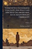VernÃ1/4nftige Gedancken Von Gott, Der Welt Und Der Seele Des Menschen, Auch Allen Dingen Ãœberhaupt