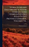 Storia Di Milano Dall'origine Ai Nostri Giorni E Cenni Storicostatistici Sulle Città E Province Lombarde, Volumes 7-8... Storia Di Milano Dall'origine Ai Nostri Giorni E Cenni Storicostatistici Sulle Città E Province Lombarde, Volumes 7-8...