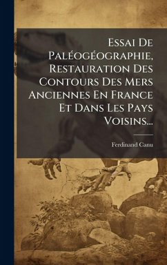 Essai De PalÃ(c)ogÃ(c)ographie, Restauration Des Contours Des Mers Anciennes En France Et Dans Les Pays Voisins... - Canu, Ferdinand Essai De PalÃ(c)ogÃ(c)ographie, Restauration Des Contours Des Mers Anciennes En France Et Dans Les Pays Voisins... - Canu, Ferdinand
