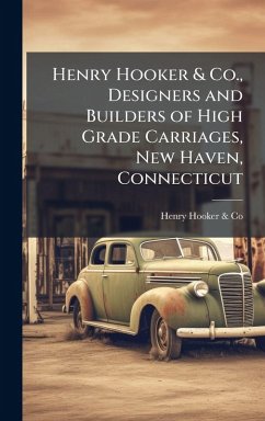 Cover Henry Hooker & Co., Designers and Builders of High Grade Carriages, New Haven, Connecticut