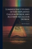Luminescence Studies of Ion-Implanted Gallium Nitride and Alluminum Gallium Nitride Luminescence Studies of Ion-Implanted Gallium Nitride and Alluminum Gallium Nitride