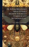 De Apium Mellisque Apud Veteres Significatione Et Symbolica Et Mythologica... De Apium Mellisque Apud Veteres Significatione Et Symbolica Et Mythologica...