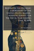 Report Of The Hygienic Laboratory Of The United States Marine-hospital Service For The Fiscal Year Ending June 30, 1896