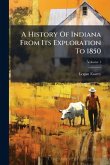 A History Of Indiana From Its Exploration To 1850 A History Of Indiana From Its Exploration To 1850