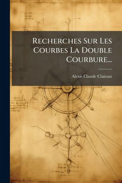 Recherches Sur Les Courbes La Double Courbure... - Clairaut, Alexis Claude