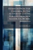 Hymns In Prose For Children, By The Author Of Lessons For Children. New Illustr. Ed., By Mrs. Barbauld