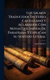 Los Salmos Traducidos En Verso Castellano Y Aclarados Con Notas Que Sirven De Parafrasis Y Explican Su Sentido Literal