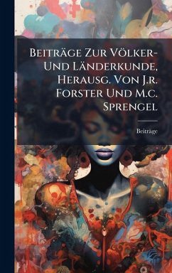 Beiträge Zur Völker- Und Länderkunde, Herausg. Von J.r. Forster Und M.c. Sprengel