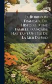 Le Robinson Français, Ou, Histoire D'une Famille Française Habitant Une Ile De La Mer Du Sud