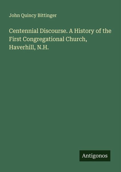 Centennial Discourse. A History of the First Congregational Church, Haverhill, N.H. Centennial Discourse. A History of the First Congregational Church, Haverhill, N.H.