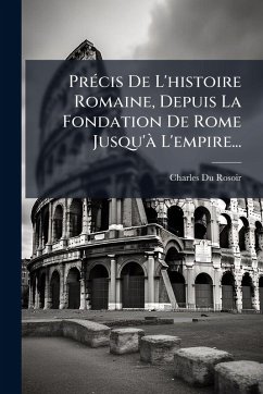 PrÃ(c)cis De L'histoire Romaine, Depuis La Fondation De Rome Jusqu'Ã L'empire... - Rosoir, Charles Du PrÃ(c)cis De L'histoire Romaine, Depuis La Fondation De Rome Jusqu'Ã L'empire... - Rosoir, Charles Du