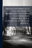 Notizie Intorno Alla Vita Ed Opere Di Monsignor Celestino Cavedoni Con Appendice Di Sue Lettere Ed Altre Cose Inedite...