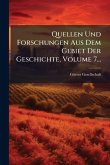 Quellen Und Forschungen Aus Dem Gebiet Der Geschichte, Volume 7...