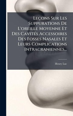 Leçons Sur Les Suppurations De L'oreille Moyenne Et Des CavitÃ(c)s Accessoires Des Fosses Nasales Et Leurs Complications Intracraniennes... Cover Leçons Sur Les Suppurations De L'oreille Moyenne Et Des CavitÃ(c)s Accessoires Des Fosses Nasales Et Leurs Complications Intracraniennes...