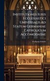 Institutiones Iuris Ecclesiastici Universalis Ad Statum Germaniae Catholicum Accomodatae