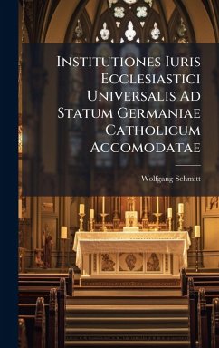 Institutiones Iuris Ecclesiastici Universalis Ad Statum Germaniae Catholicum Accomodatae - Schmitt, Wolfgang Institutiones Iuris Ecclesiastici Universalis Ad Statum Germaniae Catholicum Accomodatae - Schmitt, Wolfgang