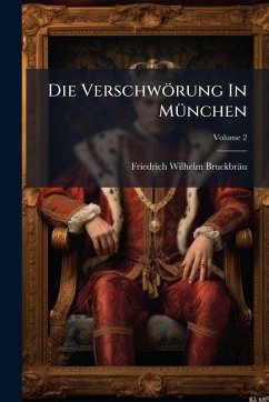 Die Verschwörung In MÃ1/4nchen - Bruckbräu, Friedrich Wilhelm Die Verschwörung In MÃ1/4nchen - Bruckbräu, Friedrich Wilhelm