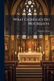 What Catholics Do Not Believe