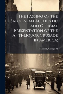 Cover The Passing of the Saloon; an Authentic and Official Presentation of the Anti-liquor Crusade in America;