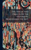 The Origin And Objects Of The Systematic Beneficence Society The Origin And Objects Of The Systematic Beneficence Society