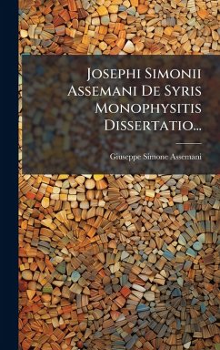 Josephi Simonii Assemani De Syris Monophysitis Dissertatio... - Assemani, Giuseppe Simone