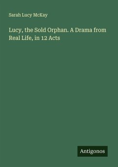 Cover Lucy, the Sold Orphan. A Drama from Real Life, in 12 Acts