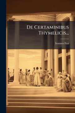 De Certaminibus Thymelicis... - Frei, Ioannes