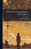 Opuscoli Filosofici, Volume 1... Opuscoli Filosofici, Volume 1...