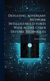 Defeating Adversary Network Intelligence Efforts With Active Cyber Defense Techniques Defeating Adversary Network Intelligence Efforts With Active Cyber Defense Techniques