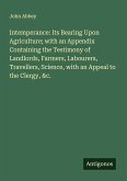 Intemperance: Its Bearing Upon Agriculture; with an Appendix Containing the Testimony of Landlords, Farmers, Labourers, Travellers, Science, with an Appeal to the Clergy, &c.
