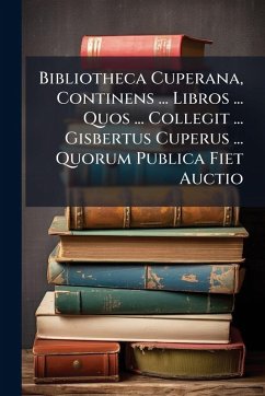 Cover Bibliotheca Cuperana, Continens ... Libros ... Quos ... Collegit ... Gisbertus Cuperus ... Quorum Publica Fiet Auctio
