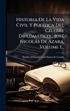 Cover Historia De La Vida Civil Y PolÃ-tica Del CÃ(c)lebre Diplomàtico... JosÃ(c) Nicolàs De Azara, Volume 1...