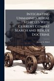 Integrating Unmanned Aerial Vehicles With Current Combat Search and Rescue Doctrine Integrating Unmanned Aerial Vehicles With Current Combat Search and Rescue Doctrine