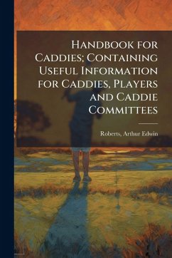 Handbook for Caddies; Containing Useful Information for Caddies, Players and Caddie Committees
