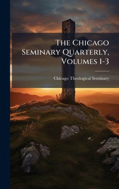 Cover The Chicago Seminary Quarterly, Volumes 1-3