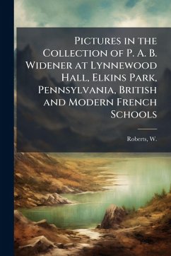 Cover Pictures in the Collection of P. A. B. Widener at Lynnewood Hall, Elkins Park, Pennsylvania, British and Modern French Schools